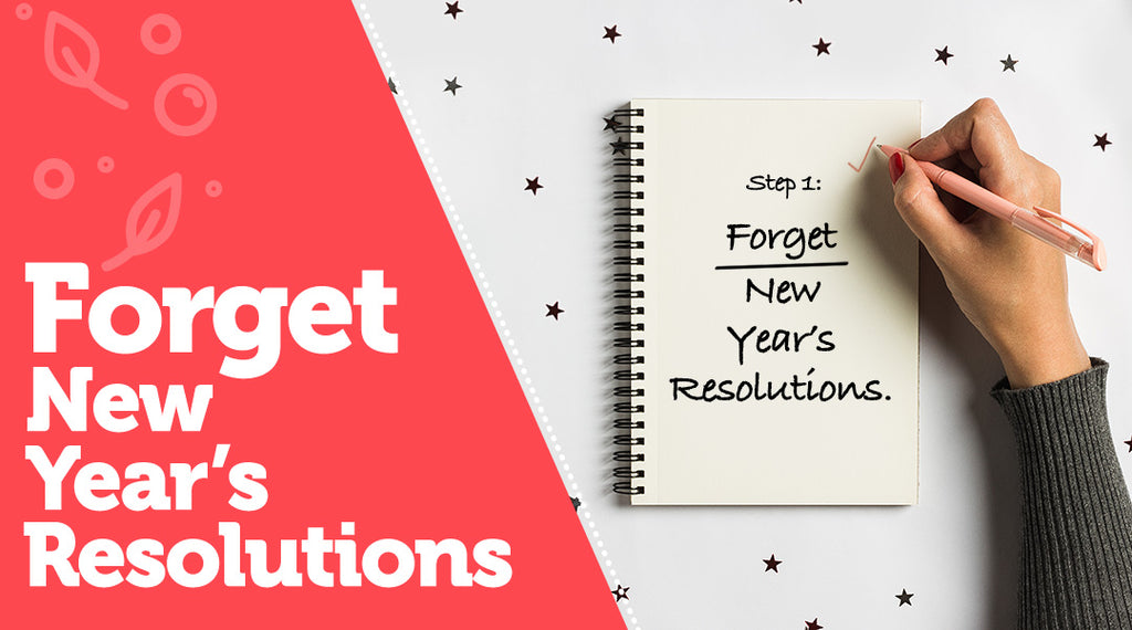 Forget New Year's Resolutions