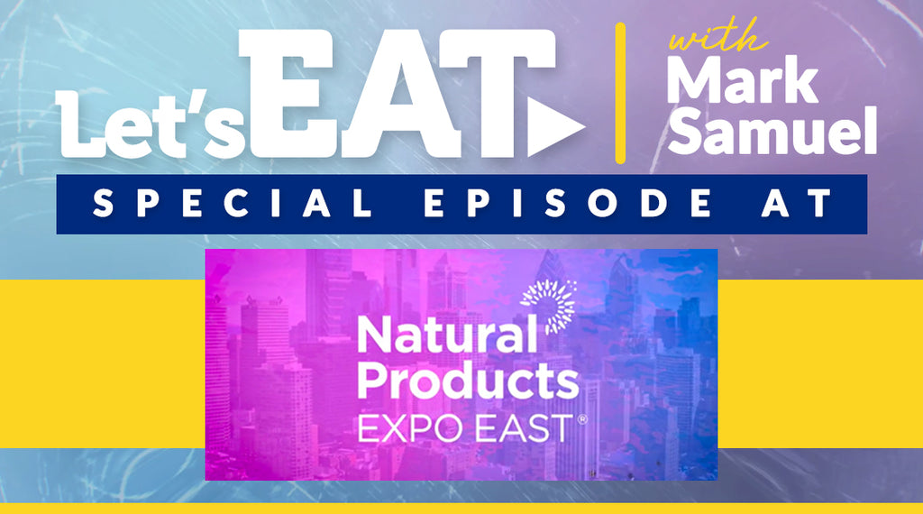 Let's Eat with Mark Samuel - Special Episode at Natural Products Expo East