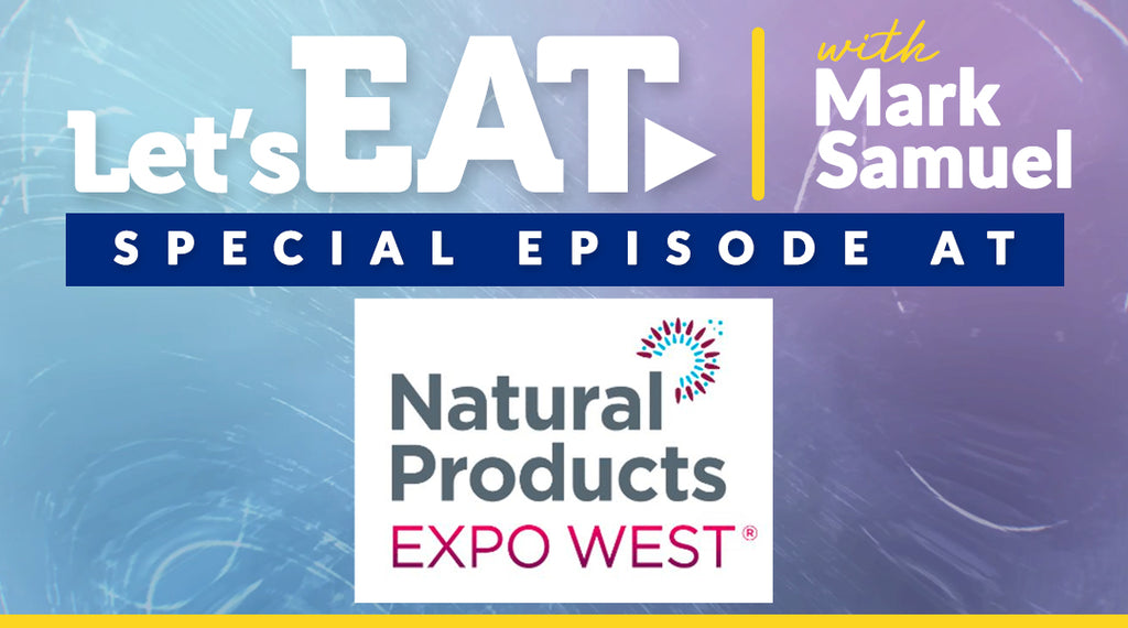 Let's Eat with Mark Samuel - Special Episode at Natural Products Expo West 2023